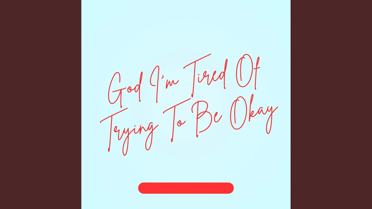 God I'm Tired of Trying to Be Okay