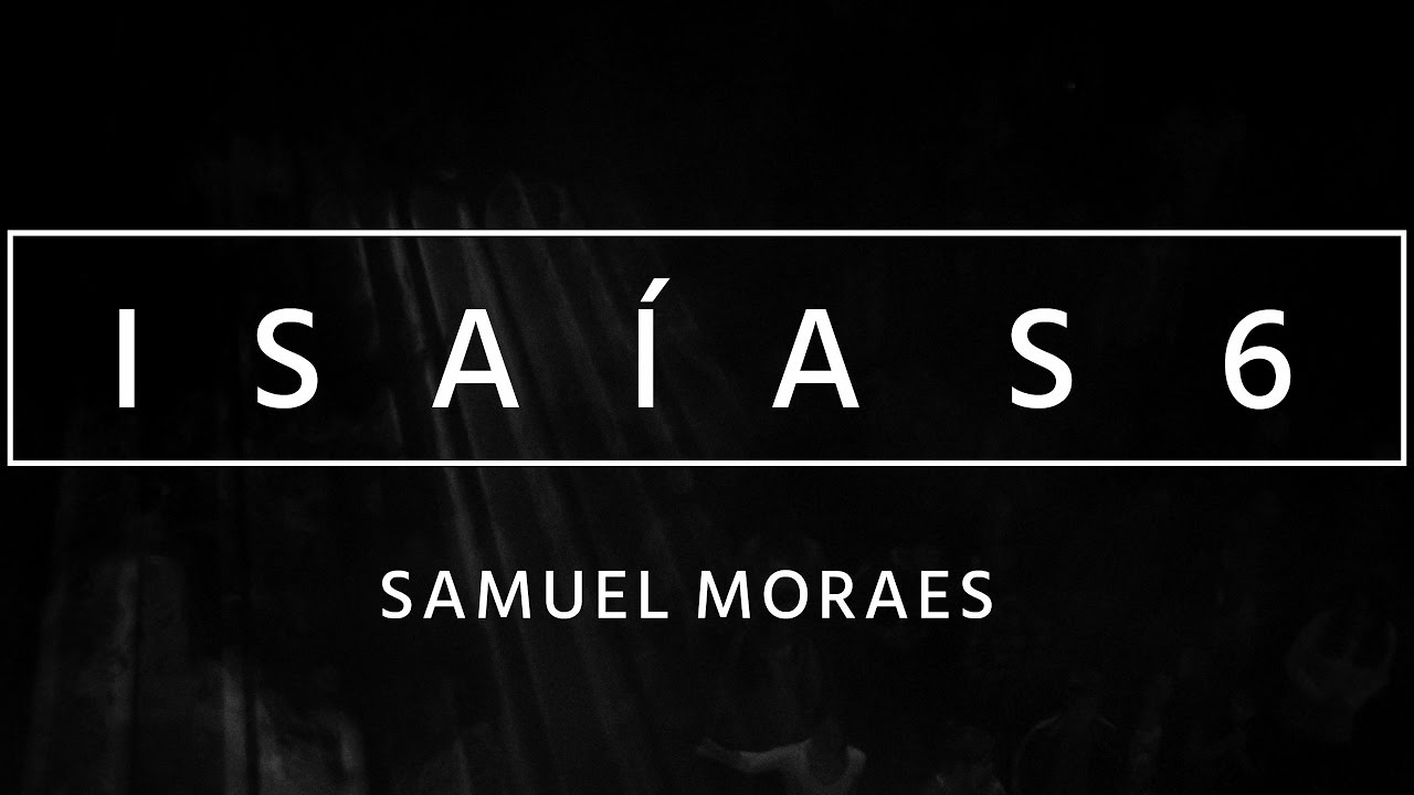 ISAÍAS 6 - SAMUEL MORAES