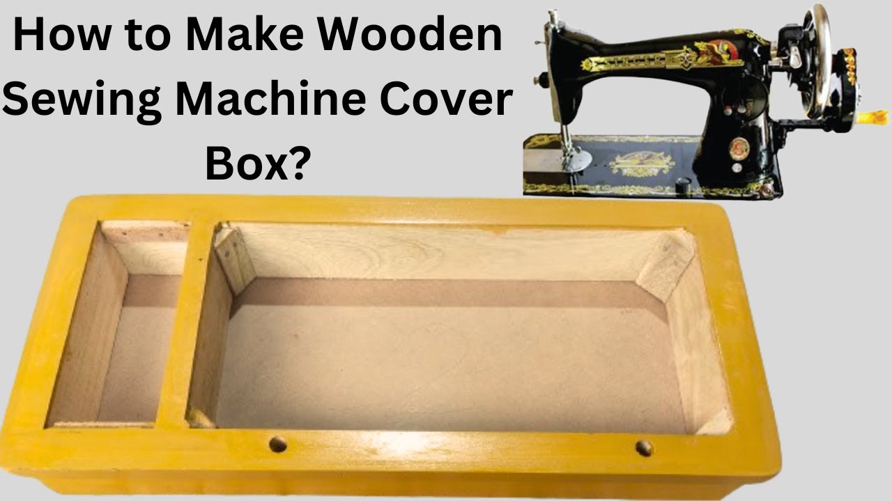 Wooden Sewing Machine Cover Box Making Complete Process | How to Make Sewing Machine Cover Box?