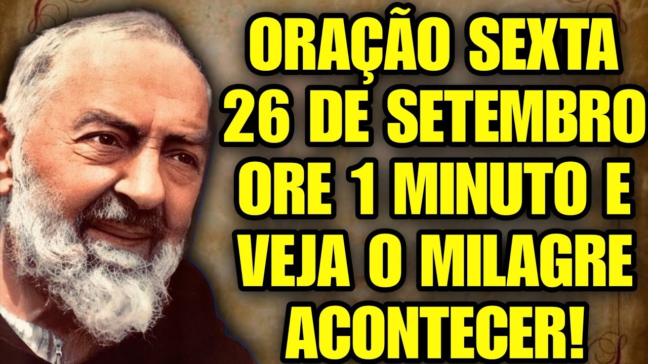 ORAÇÃO DO DIA COM PADRE PIO 26 DE SETEMBRO 2025 - SEXTA DE CURA PARA VOCÊ! EM 24 HORAS, ORE AGORA