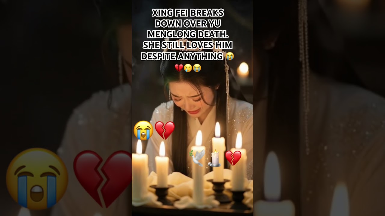 XING FEI BREAKS DOWN OVER YU MENGLONG DEATH. SHE STILL LOVES  😭💔😢😭 #yumenglong