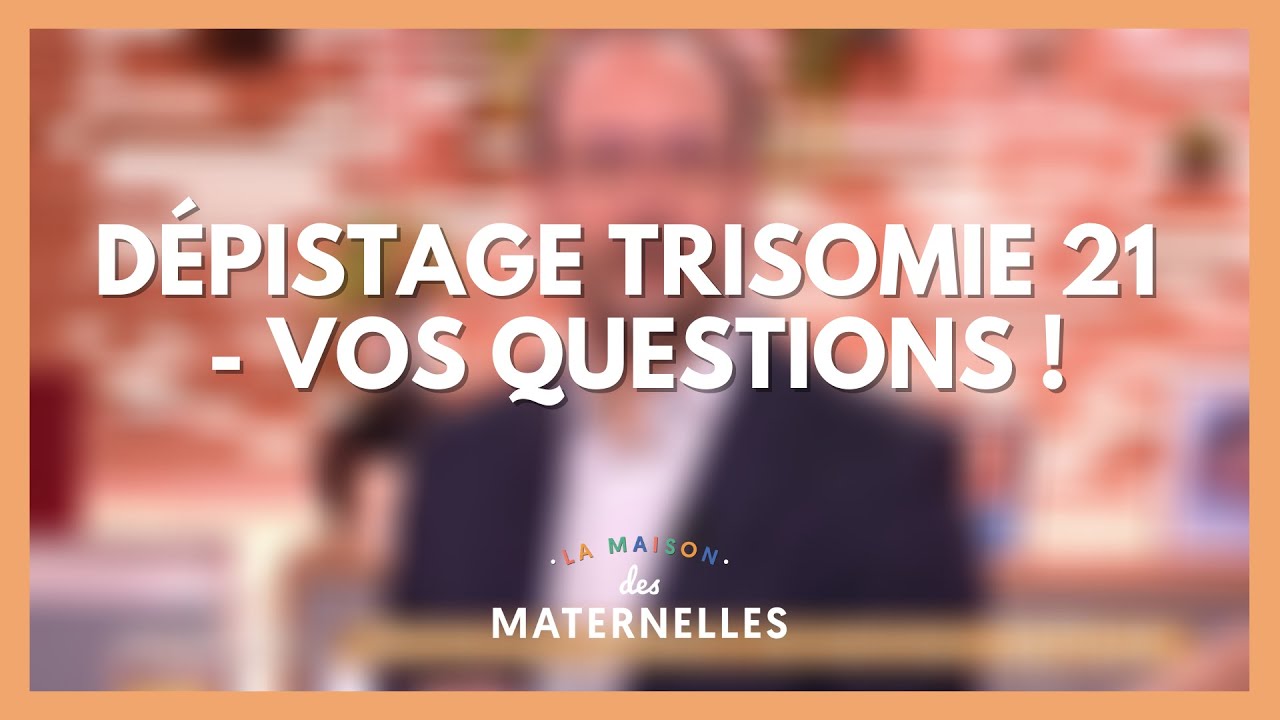 Dépistage trisomie 21 : vos questions - La Maison des maternelles #LMDM