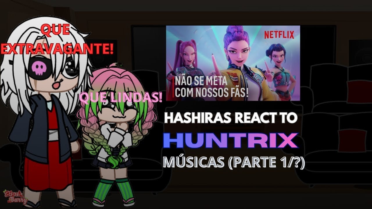 Hashiras react to HUNTRIX MÚSICAS (Parte 1/?) [MINHA'AU]
