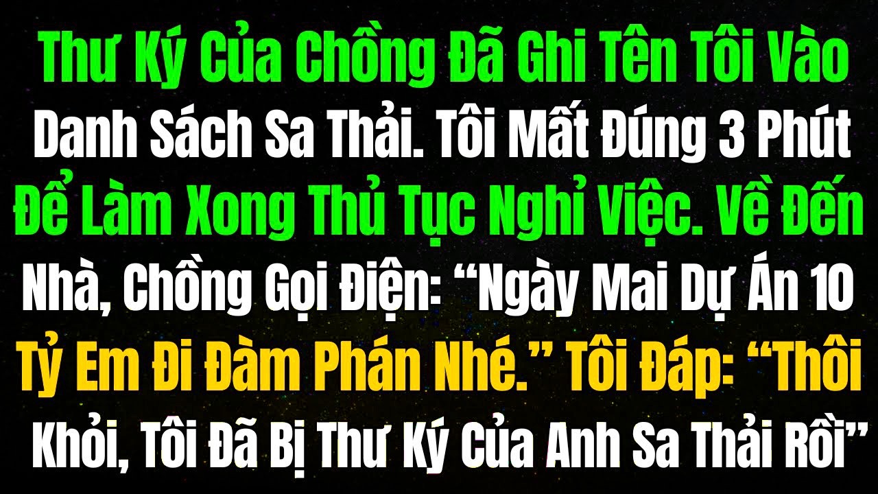 Thư Ký Của Chồng Đã Ghi Tên Tôi Vào Danh Sách Sa Thải  Tôi Mất Đúng 3 Phút Để Làm Thủ Tục Nghỉ Việc