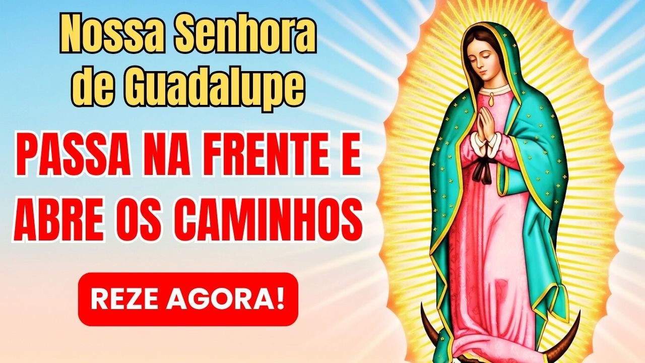 ORAÇÃO A NOSSA SENHORA DE GUADALUPE PARA ABRIR CAMINHOS URGENTE 🙏 MILAGRE HOJE!