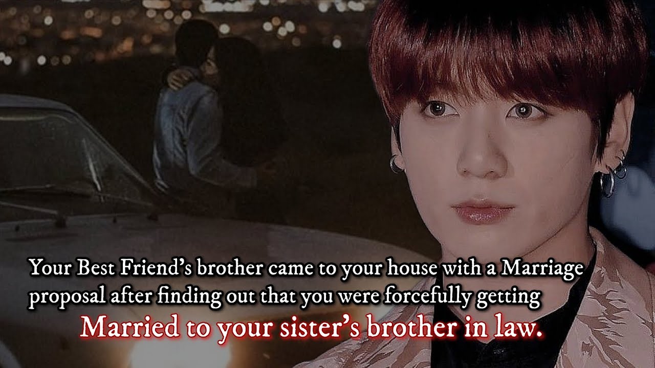 Your best friend's brother came to your house with a marriage proposal after finding out that you-