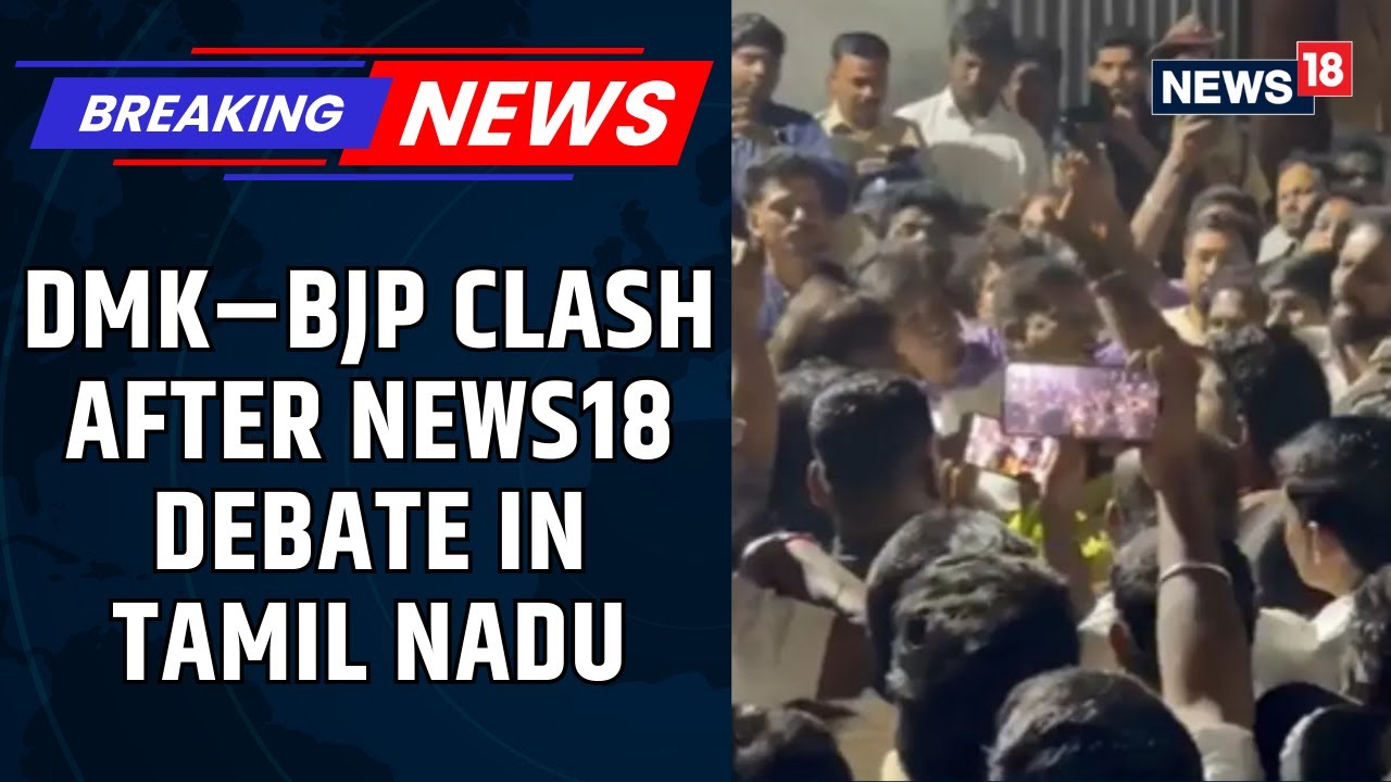 DMK&ndash;BJP Clash After News18 Tamil Nadu Debate | Workers Allegedly Armed With Weapons, Bottles