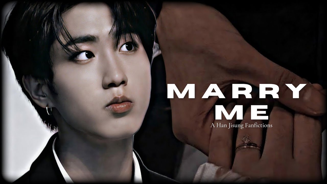 Han Jisung FF {Marry Me} Oneshot