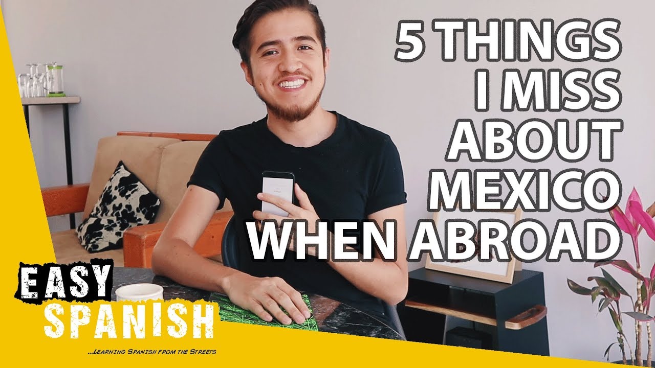 5 THINGS I MISS ABOUT MEXICO when I'm abroad | Easy Spanish 138