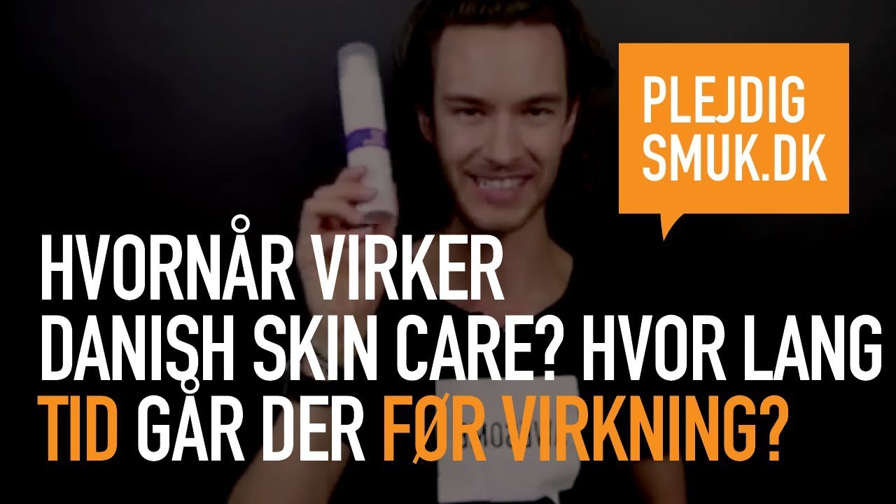 Hvornår virker Danish Skin Care? Hvor lang tid går der før virkning?