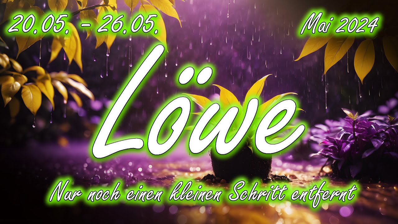 Löwe/Leo 20.05. - 26.05. Mai 2024 :  Nur noch einen kleinen Schritt entfernt 😎