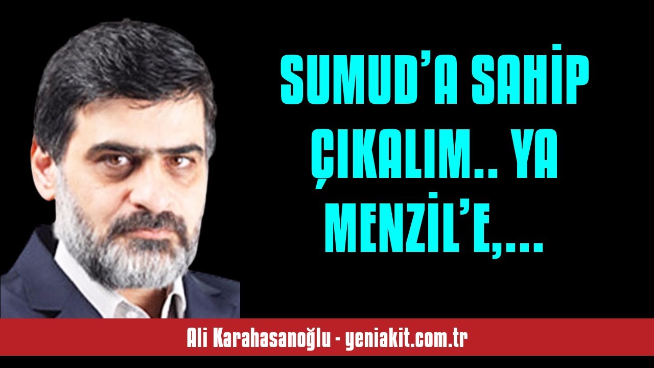 ALİ KARAHASANOĞLU: SUMUD’A SAHİP ÇIKALIM.. YA MENZİL’E, İSKENDERPAŞA’YA, İS... - SESLİ MAKALE DİNLE