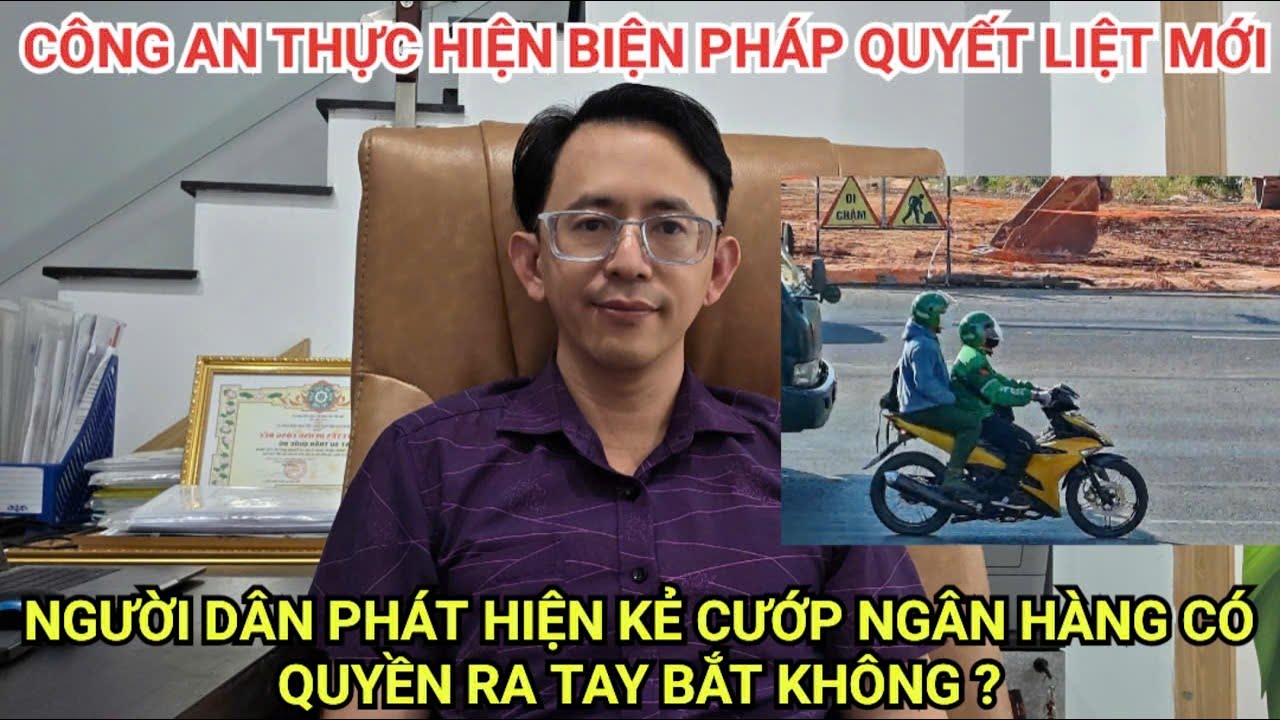 Công an quyết liệt biện pháp người dân phát hiện kẻ cướp ngân hàng ở Gia Lai có quyền bắt không?