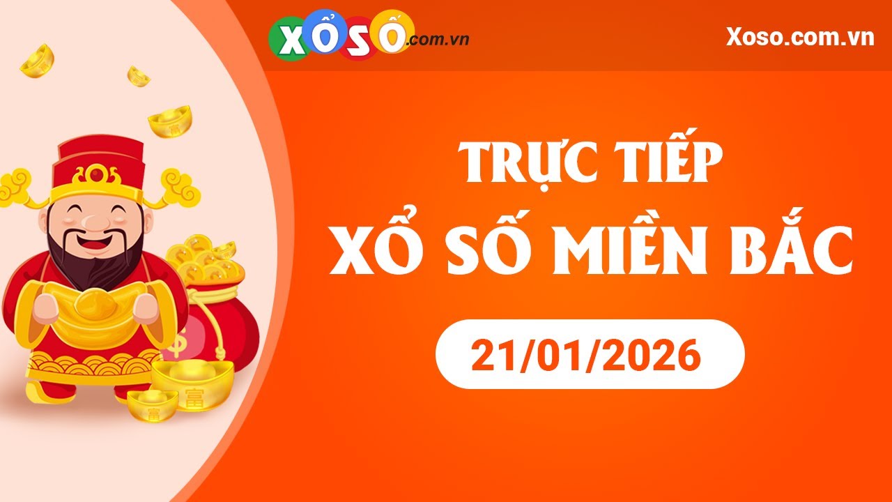 XSMB - Trực tiếp xổ số Miền Bắc h&ocirc;m nay 21/01 Tường thuật SXMB thứ tư ng&agrave;y 21-01-2026