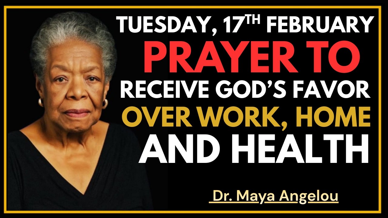 Tuesday, February 17th | Prayer for Family Protection, Peace & Unity This Week | DR. MAYA ANGELOU