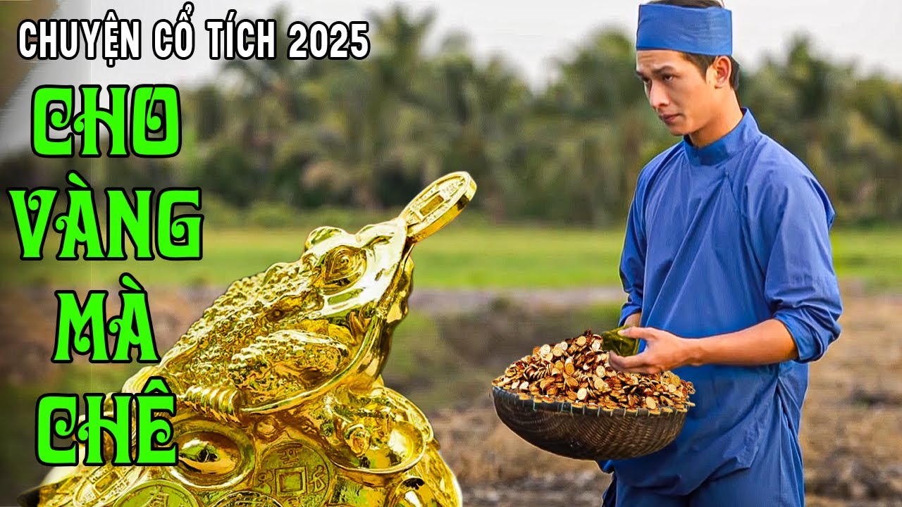 CHO VÀNG MÀ CHÊ | Phim Truyện Cổ Tích 2025 | Phim Cổ Tích Mới 2025 |Cổ Tích Việt Nam 2025 | Cổ Tích