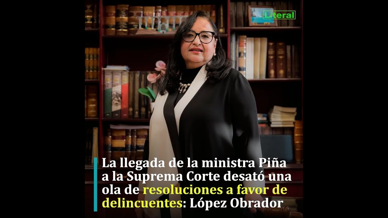Llegada de ministra Pi&ntilde;a a SCJN desat&oacute; ola de resoluciones a favor de delincuentes: AMLO