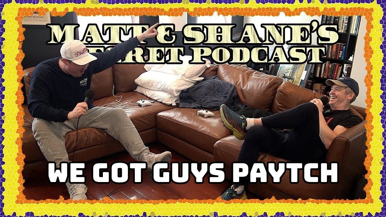 WE GOT GUYS PAYTCH | Matt and Shane's Secret Podcast
