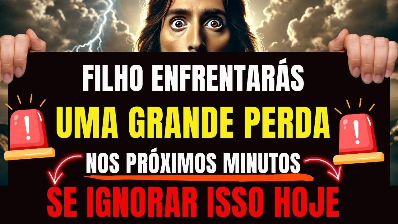 DEUS DIZ_ FILHO VOCÊ ENFRENTARÁ UMA GRANDE PERDA SE IGNORAR ISSO HOJE!