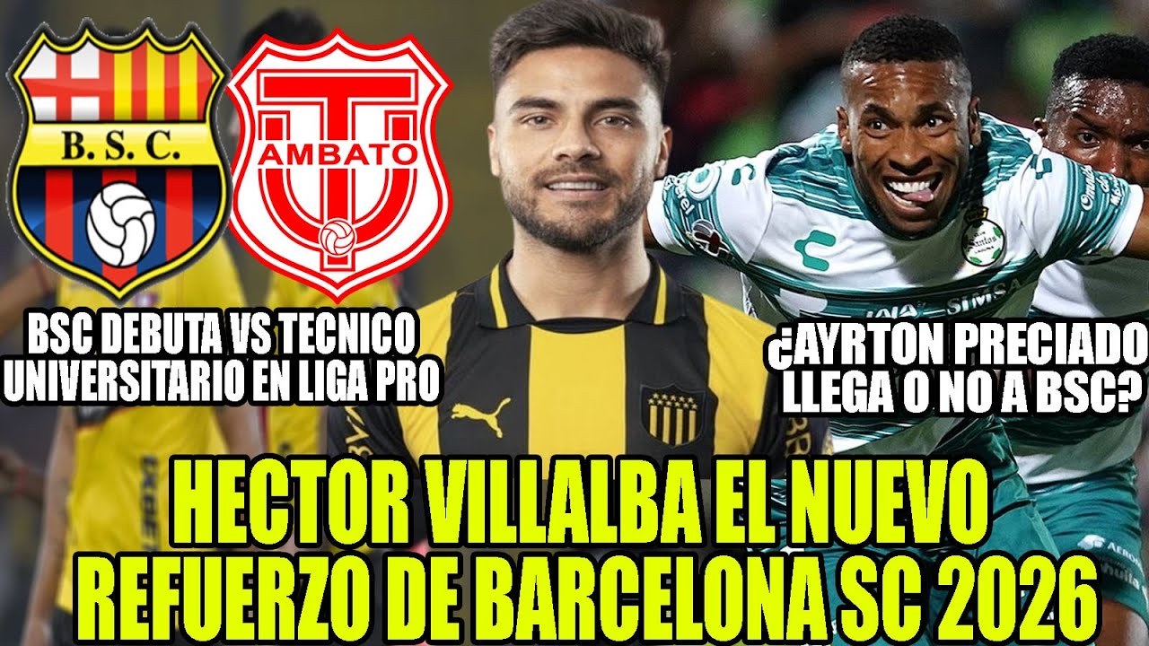 HECTOR VILLALBA EL NUEVO REFUERZO DE BARCELONA 2026 ¿AYRTON PRECIADO LLEGA O NO? BSC VS TECNICO