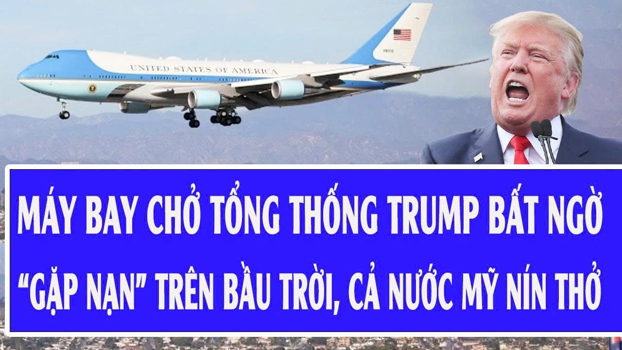 Máy bay chở Tổng thống Trump bất ngờ “gặp nạn” trên bầu trời, cả nước Mỹ nín thở