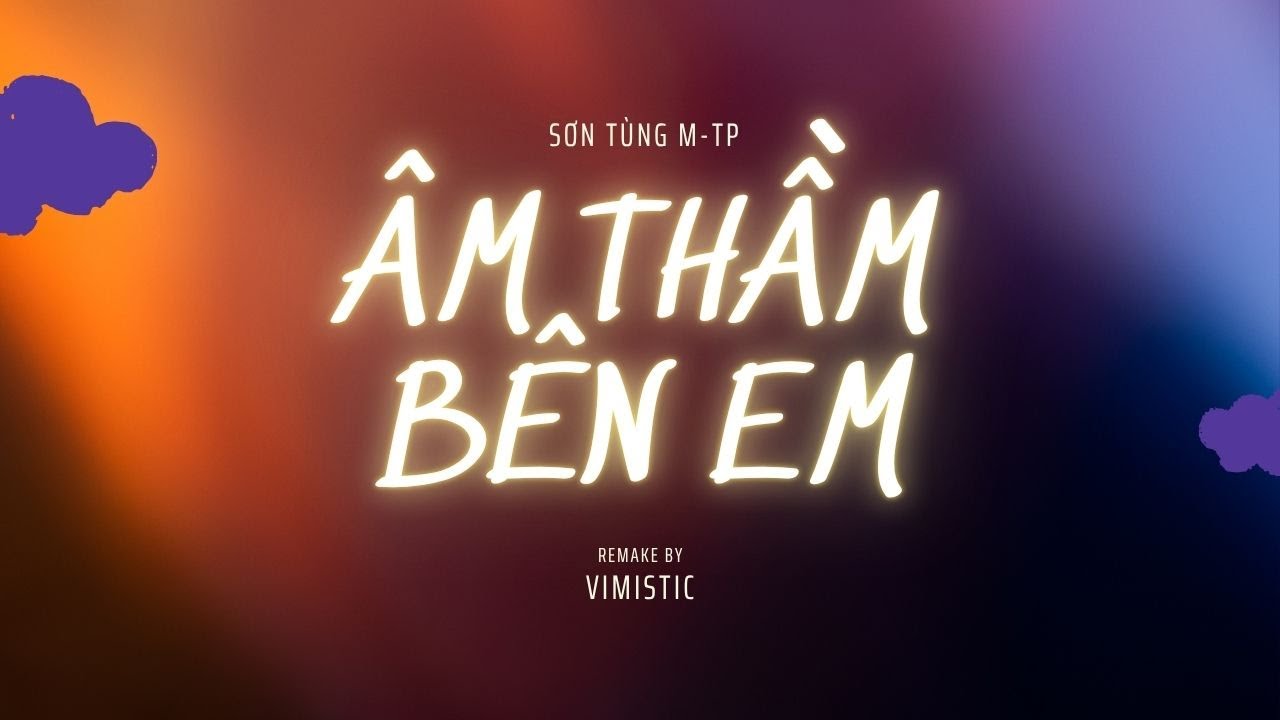 &Acirc;M THẦM B&Ecirc;N EM (HOODTRAP x DRILL) | SƠN T&Ugrave;NG M-TP | VIMISTIC REMAKE