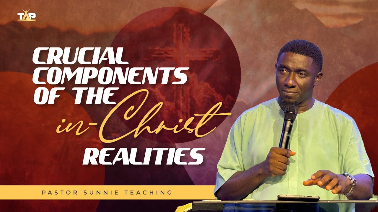 Crucial Components of The in-Christ Realities - Pst  Sunnie Iji