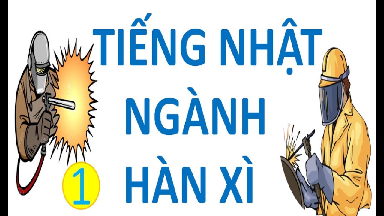 TIẾNG NHẬT CHUYÊN NGÀNH HÀN XÌ -P1