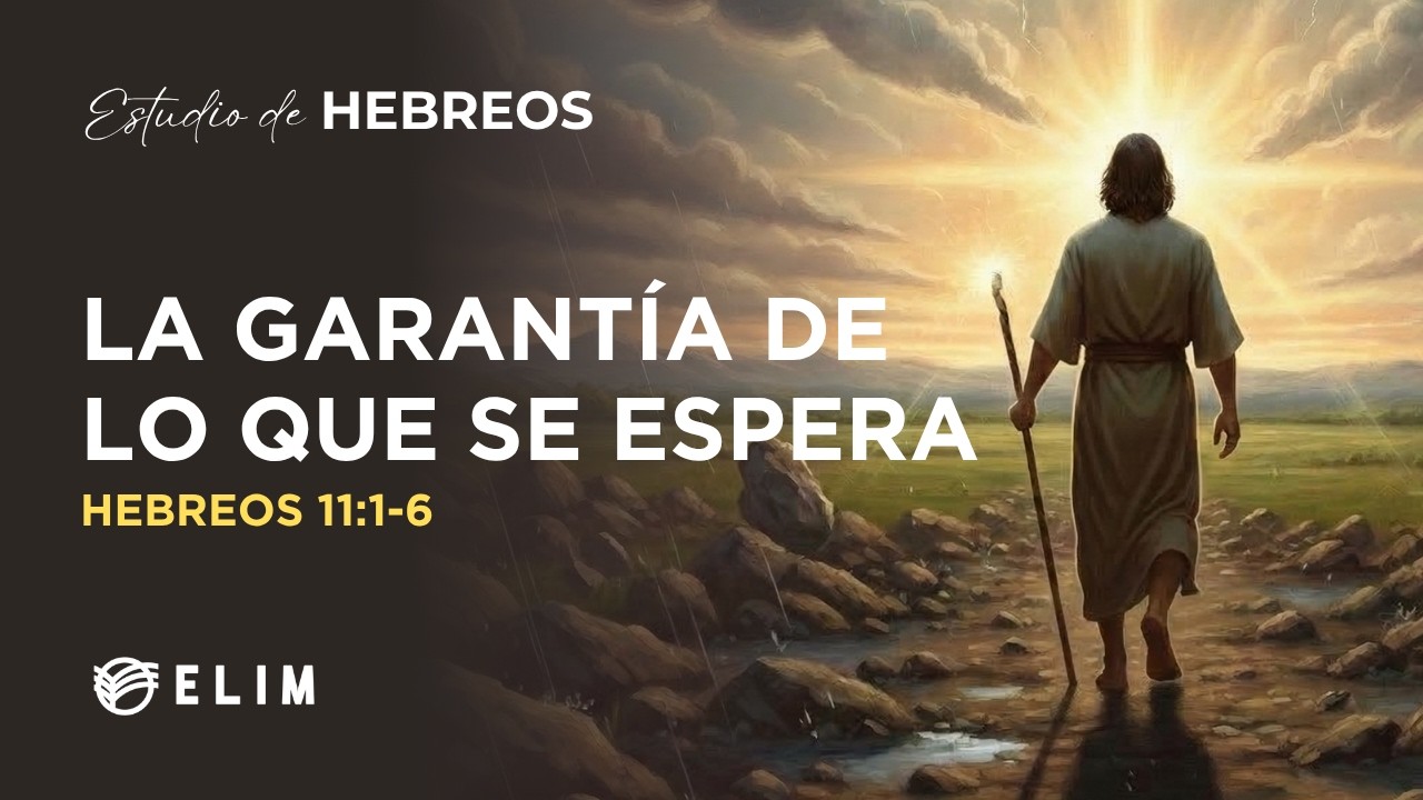 La garantía de lo que se espera | Hebreos 11:1-6 | Estudio Bíblico