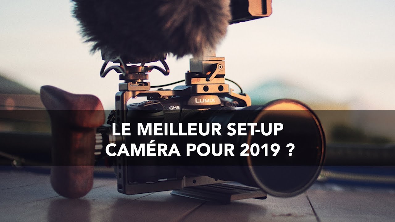 LE MEILLEUR SET-UP CAMÉRA POUR 2019 ?