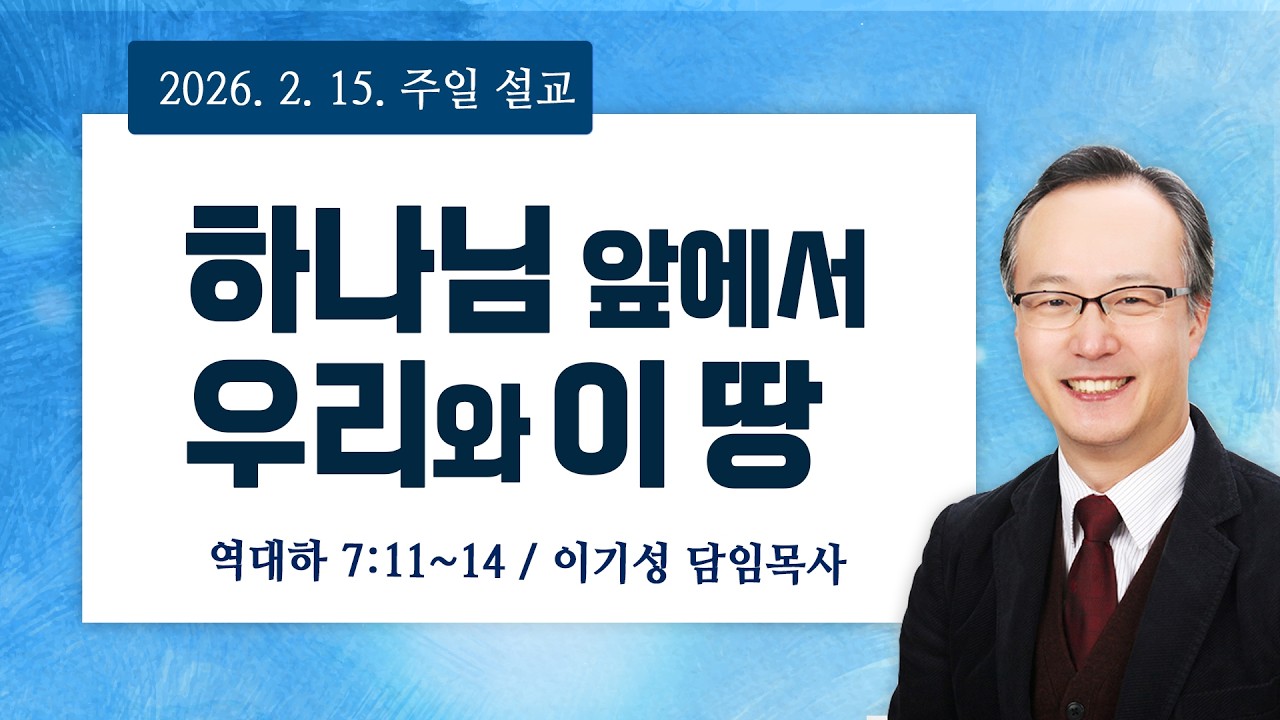 이기성 담임목사 [2026.2.15] - 하나님 앞에서 우리와 이 땅 (대하 7:11~14) -