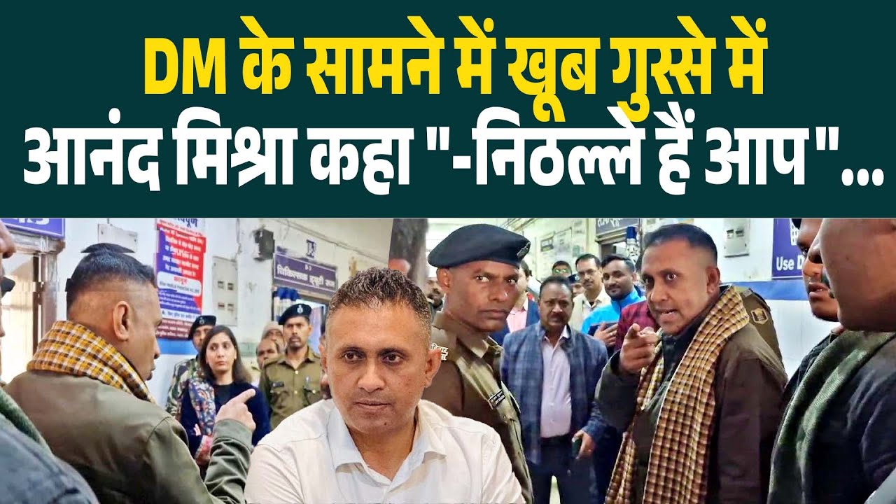 DM के सामने में खूब गुस्से में Anand Mishra कहा 