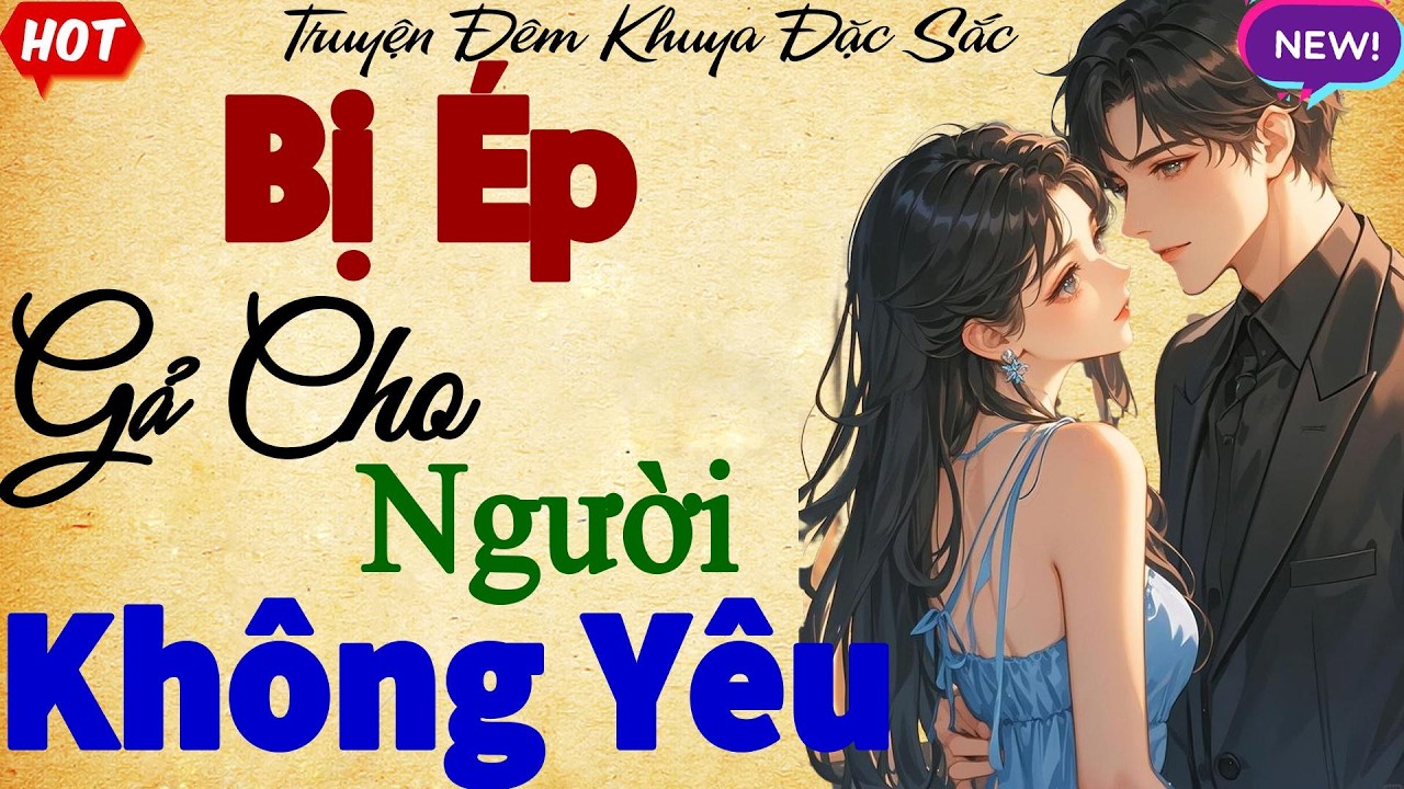 Nghe truyện ngôn tình đêm khuya:Bị Ép Gả Cho Người Không Yêu - Đảm Bảo Nghe Là Hứng Ngay