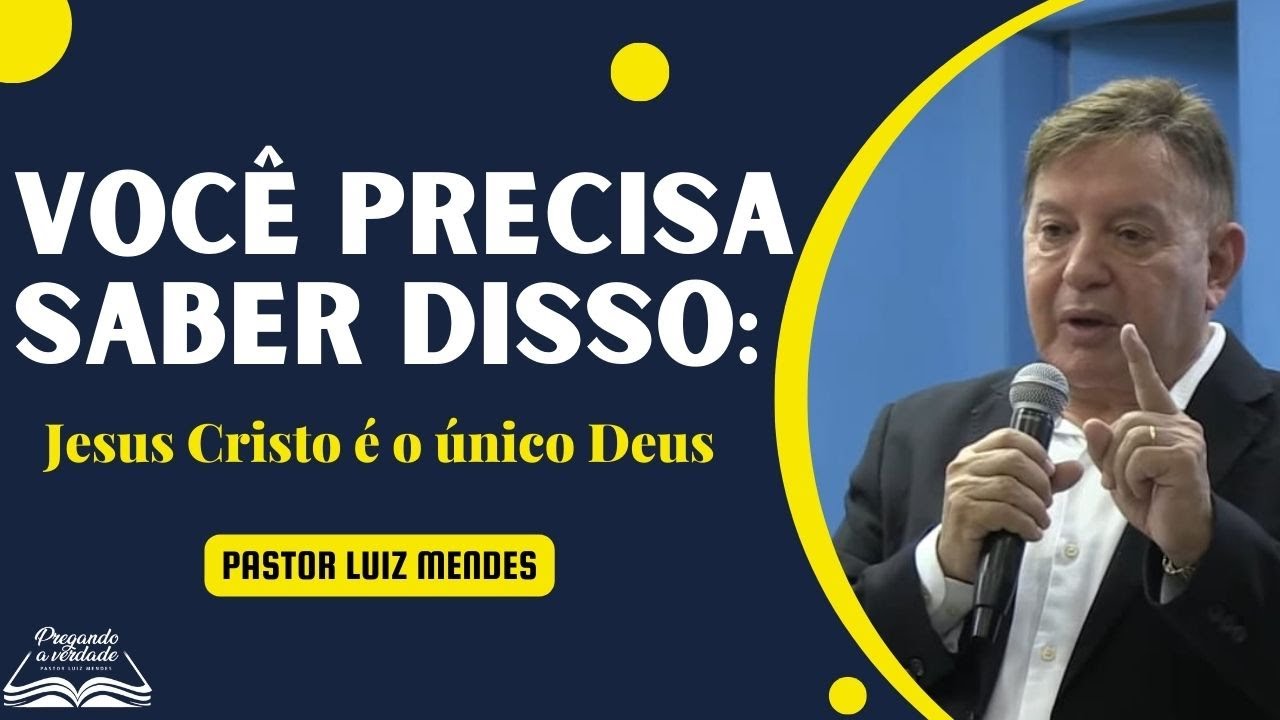 Pastor Luiz Mendes - VOCÊ PRECISA SABER DISSO: Jesus Cristo é o único Deus!