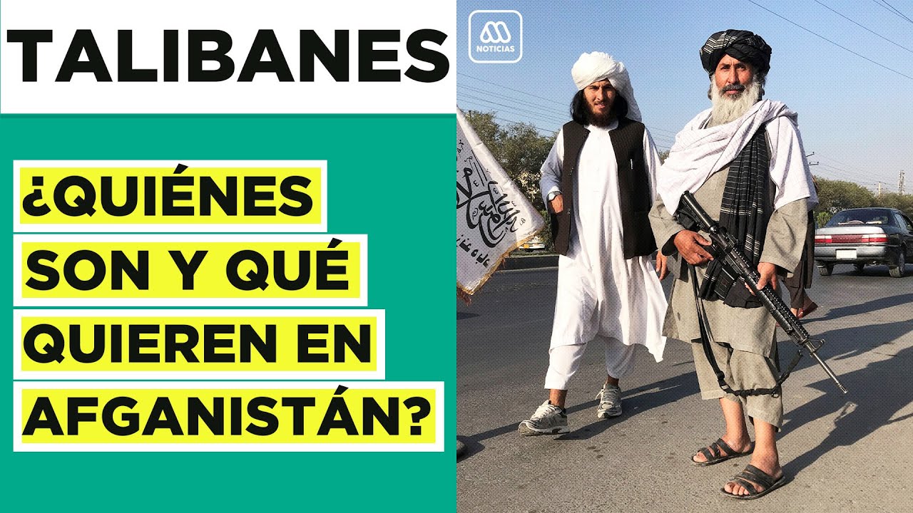 ¿Quiénes son y qué quieren los Talibanes? - Los difíciles días que vive Afganistán