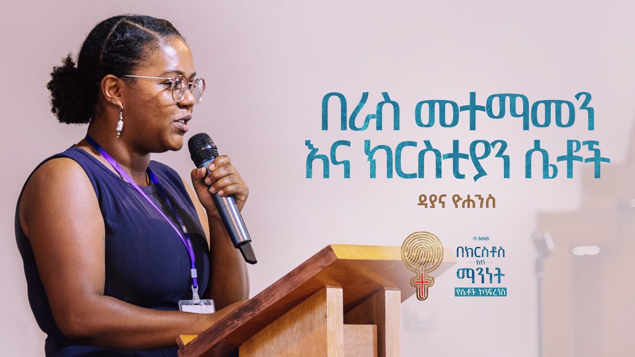 ክርስትና፣ ሴቶች እና በራስ መተማመን ከዳያና ዮሐንስ ጋር | በክርስቶስ ያለን ማንነት • ሴላ የሴቶች ኮንፍረንስ