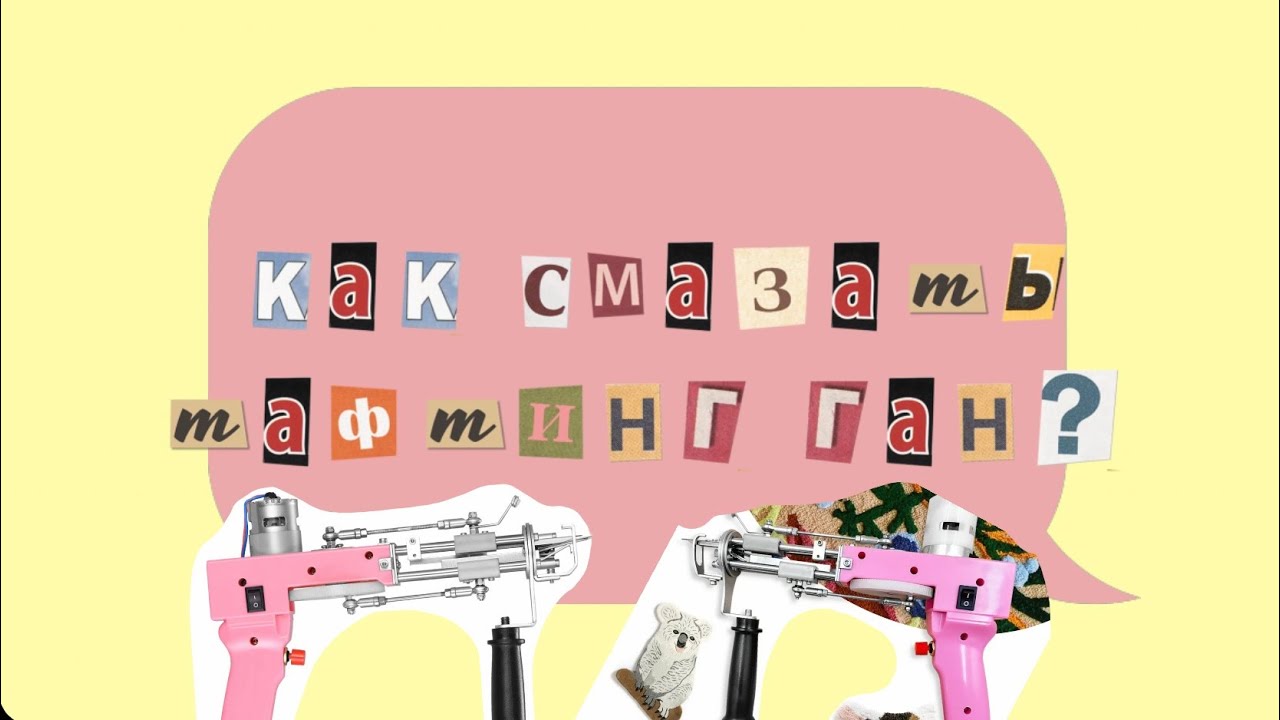КАК ПРАВИЛЬНО СМАЗАТЬ ТАФТИНГ ГАН