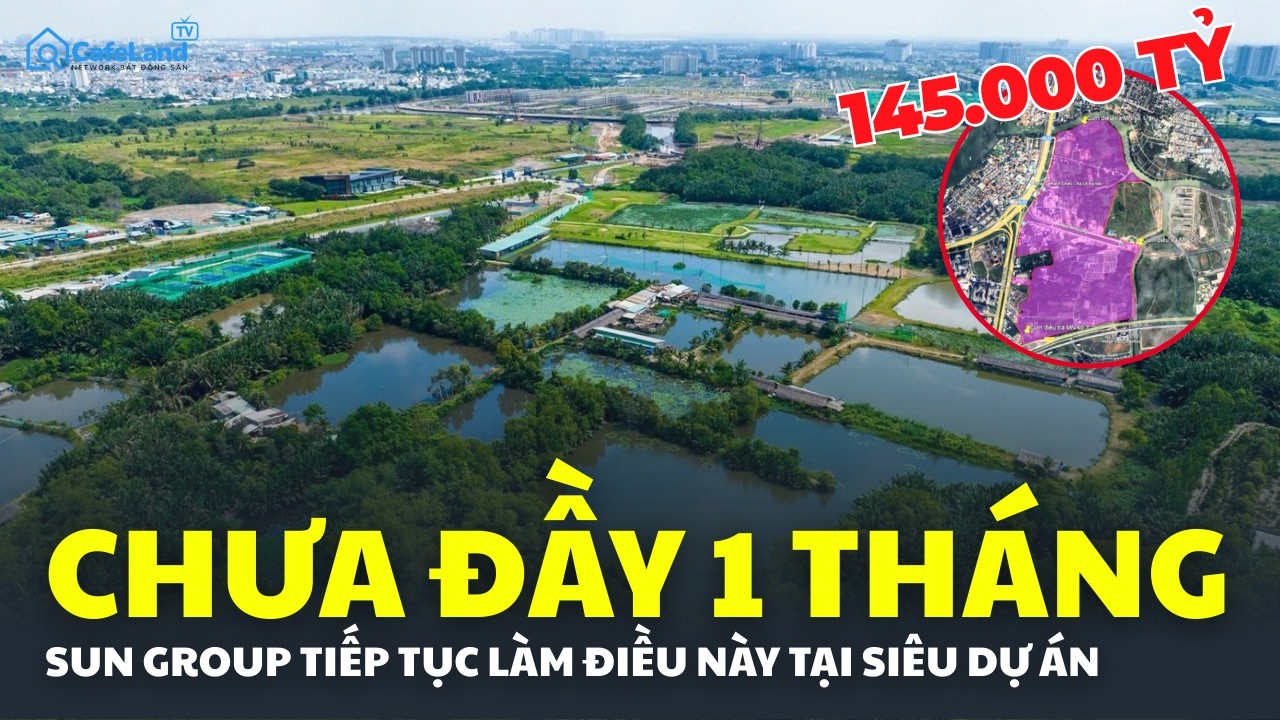 Chưa đầy 1 tháng, Sun Group tiếp tục lộ BƯỚC ĐI TIẾP THEO tại dự án 145.000 tỷ | CafeLand