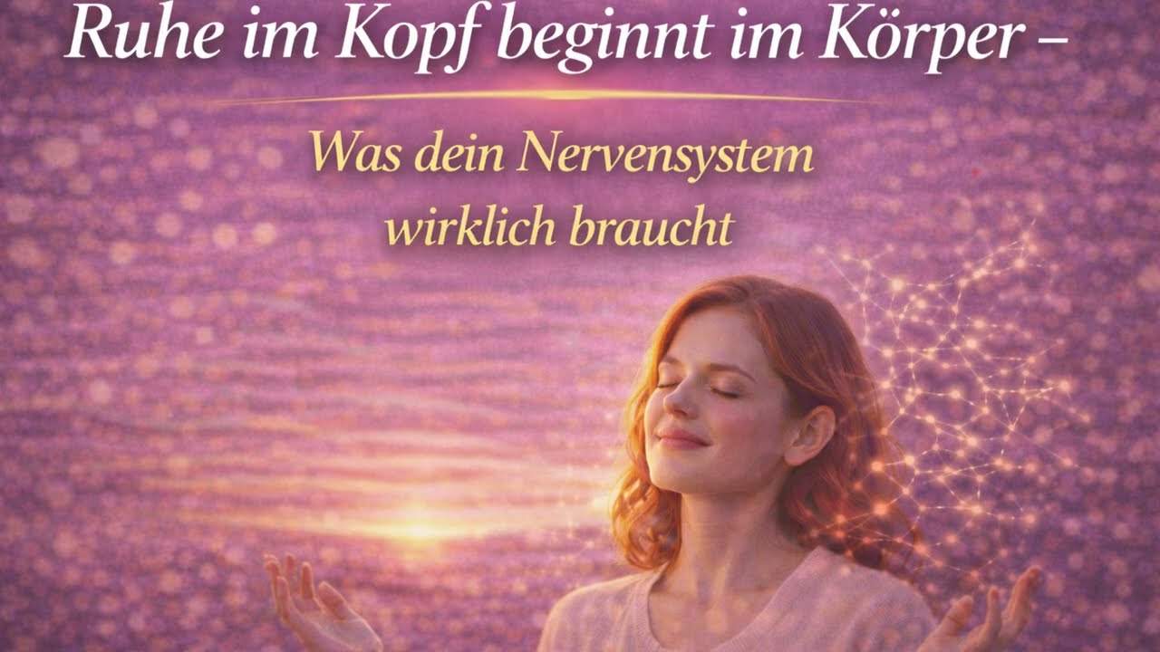 Ruhe im Kopf beginnt im Körper – Was dein Nervensystem wirklich braucht