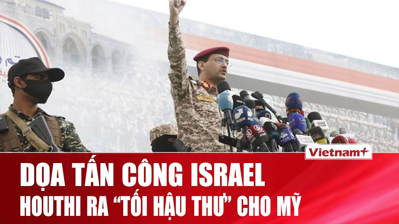 Houthi lớn tiếng đe dọa, lập tức 