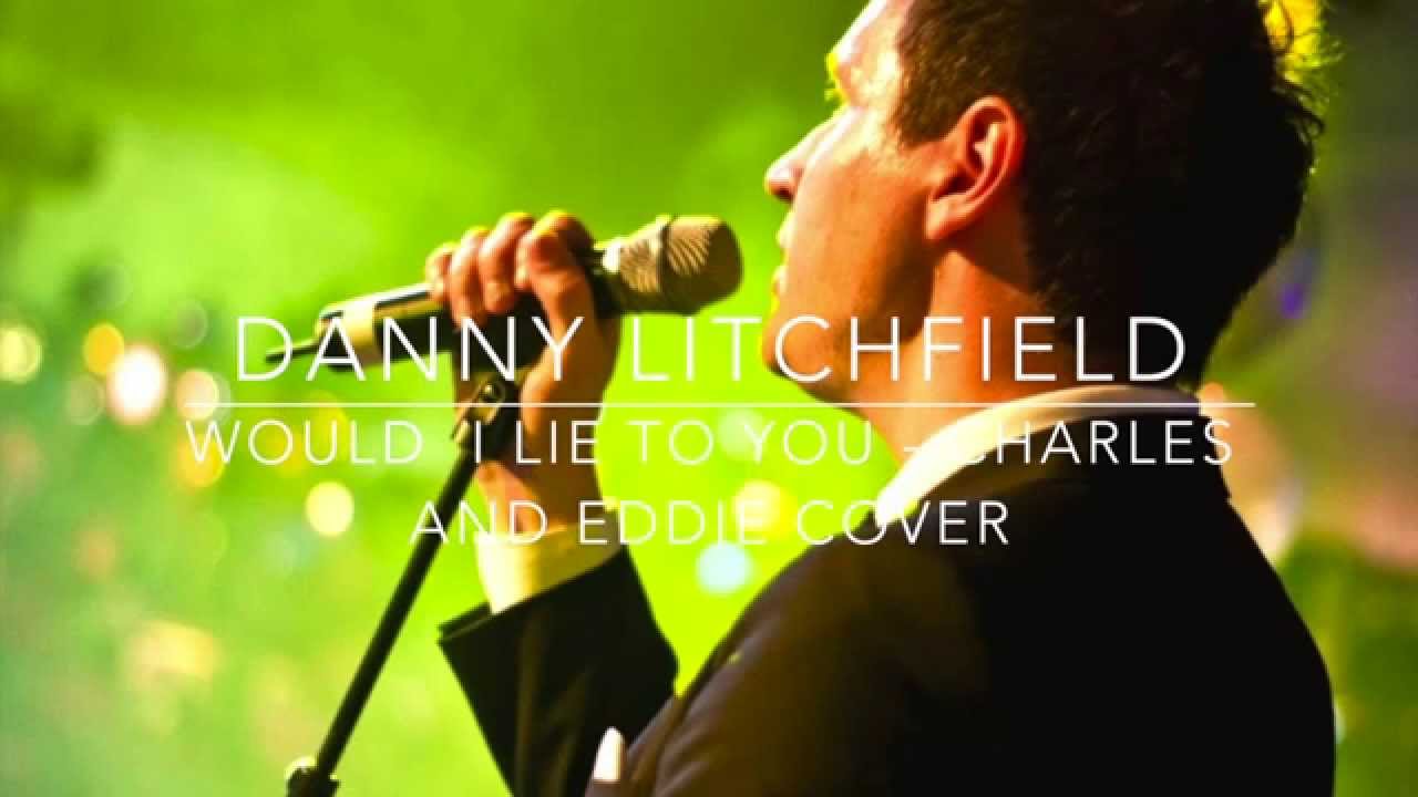 Danny Litchfield - Would I lie to you -  Charles and Eddie cover