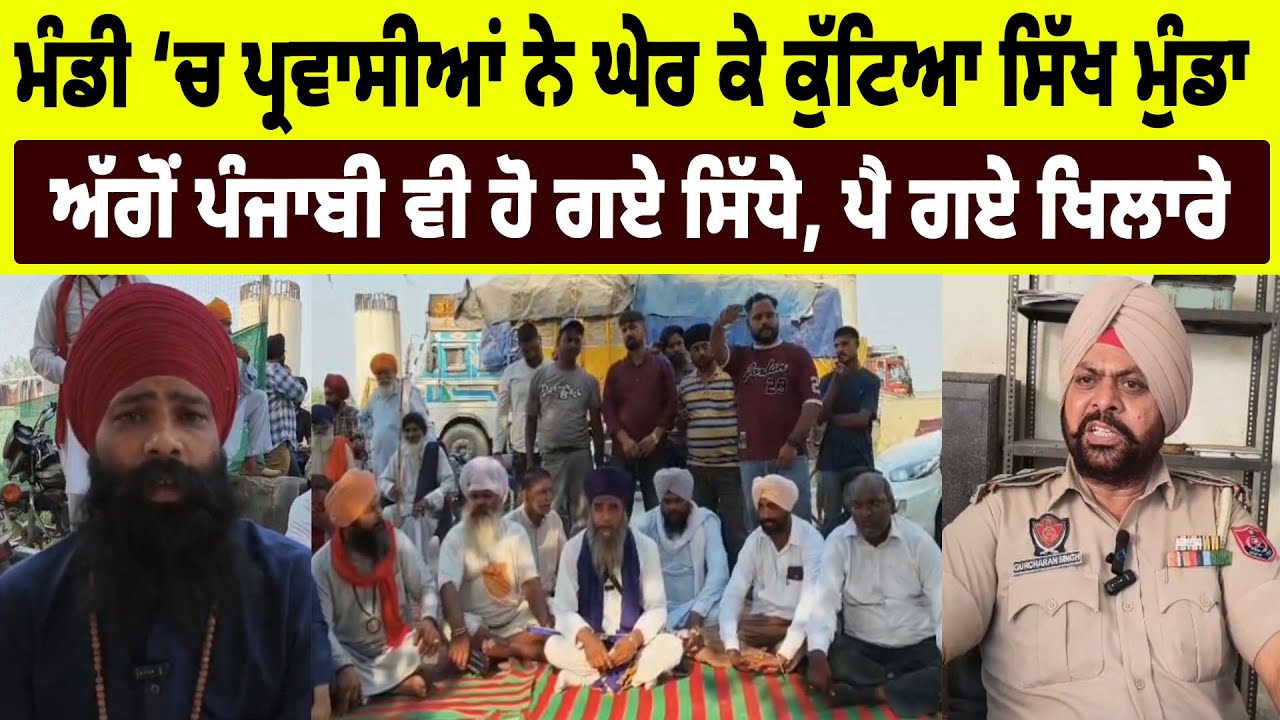 ਮੰਡੀ ‘ਚ ਪ੍ਰਵਾਸੀਆਂ ਨੇ ਘੇਰ ਕੇ ਕੁੱ/ਟਿਆ ਸਿੱਖ ਮੁੰਡਾ, ਅੱਗੋਂ ਪੰਜਾਬੀ ਵੀ ਹੋ ਗਏ ਸਿੱਧੇ, ਪੈ ਗਏ ਖਿਲਾਰੇ