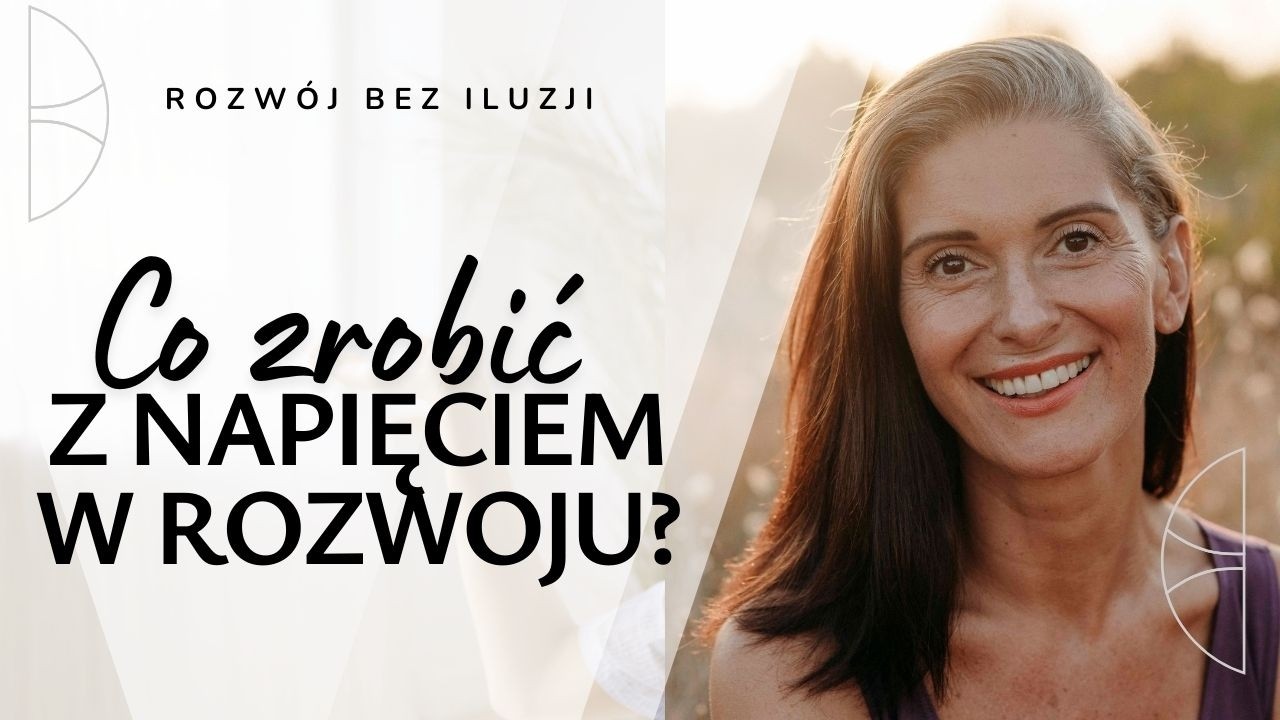 Rozw&oacute;j bez iluzji. Odcinek 13: Napięcie w ciele to ważny sygnał w rozwoju.