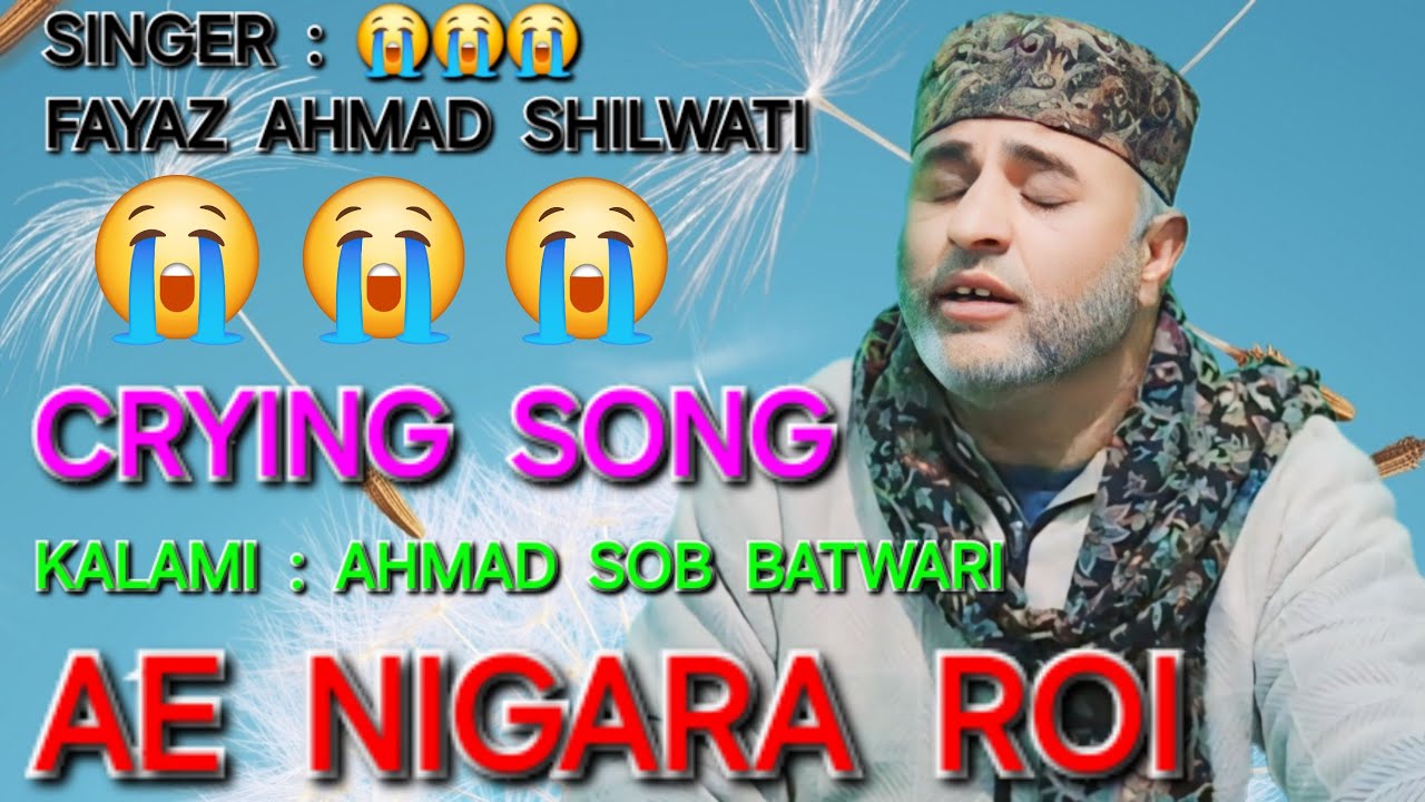 FAYAZ  AHMAD  SHILWATI  SONGS  😭😭😭 || Ae nigara roi mea hawtum || Kalami  : Ahmad  Batwari 🌹🌹🌹