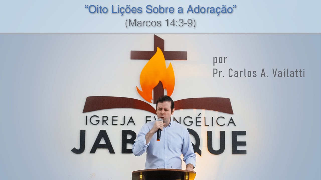 Oito Lições Sobre a Adoração (Marcos 14:3-9). Pr. Carlos Augusto Vailatti