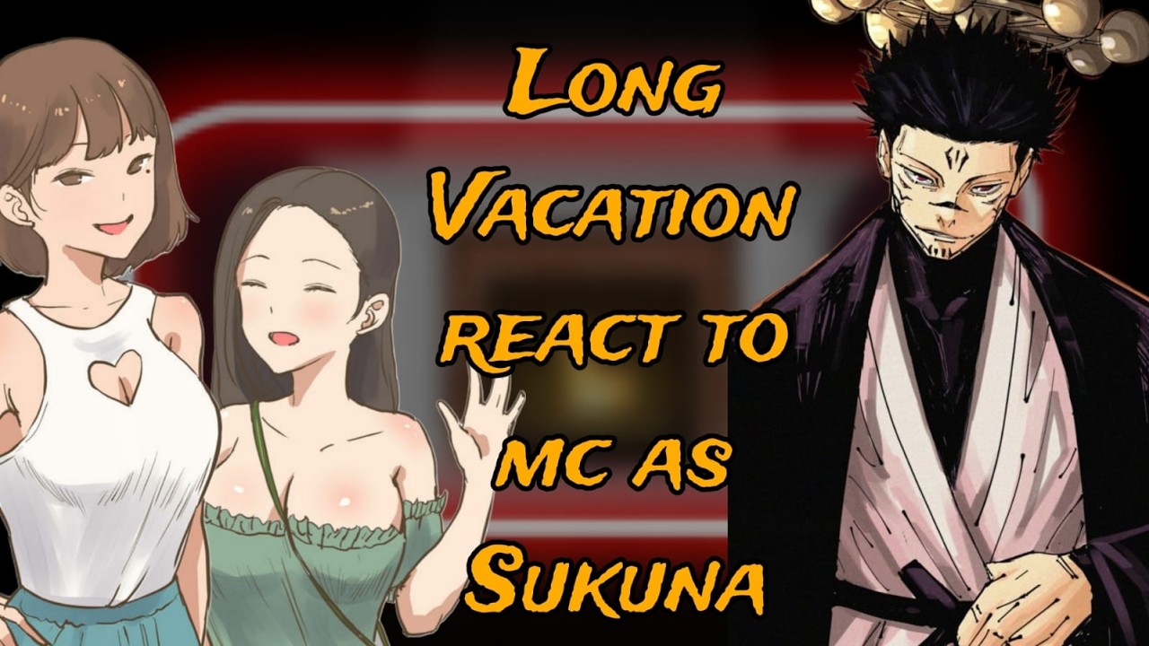 [NTR] Long Vacation react to mc as Sukuna