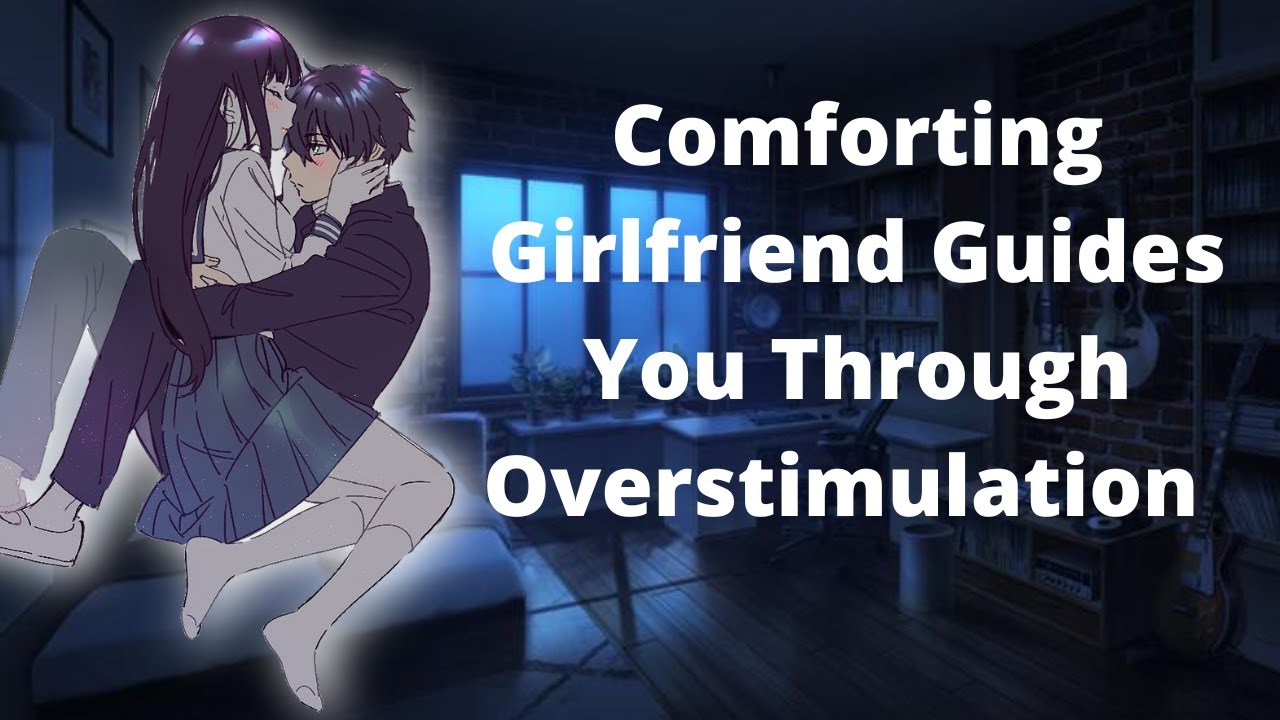 Your Girlfriend Comforts You Through Overstimulation ASMR {neurodivergent} {validation} {relaxed}
