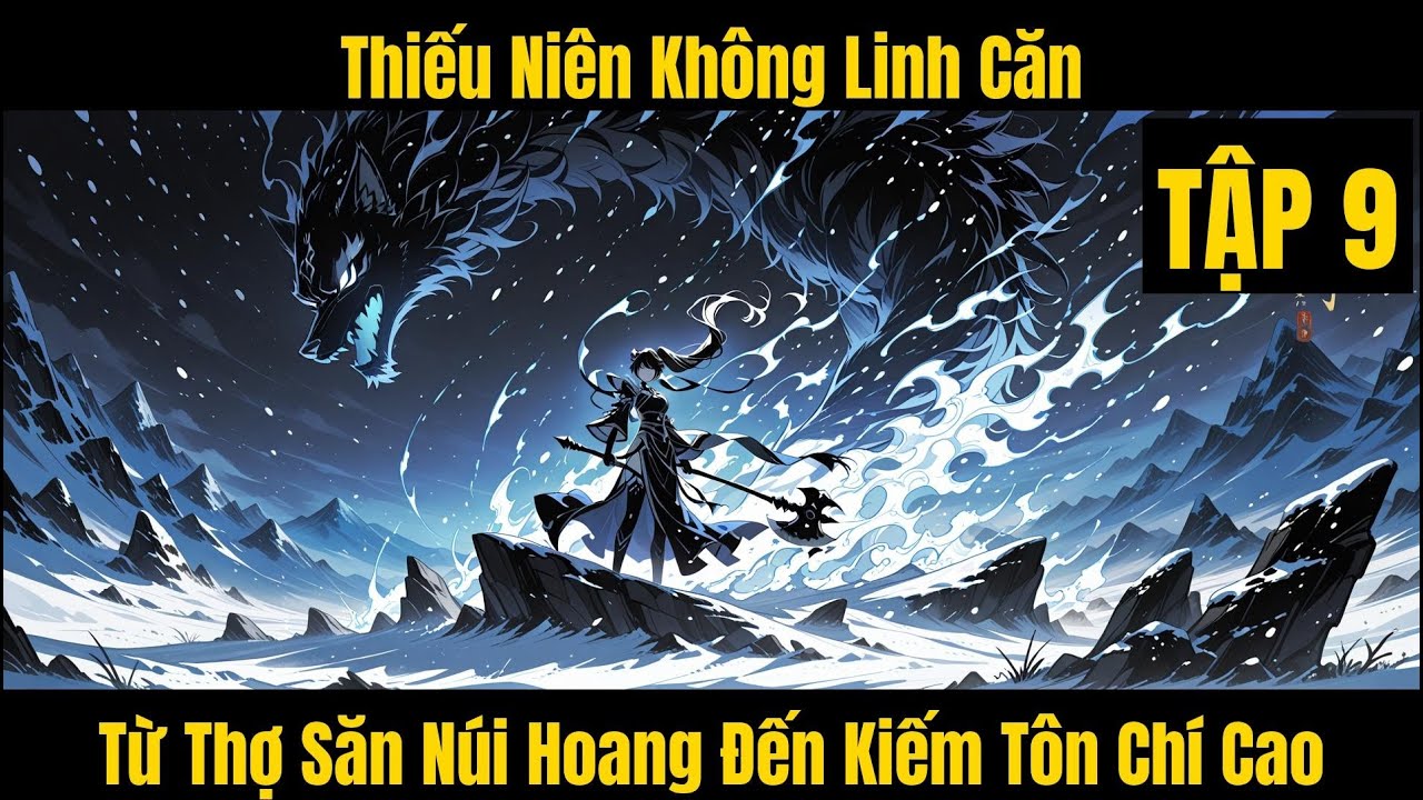Thiếu Niên Không Linh Căn, Từ Thợ Săn Núi Hoang Đến Kiếm Tôn Chí Cao - Tập 9