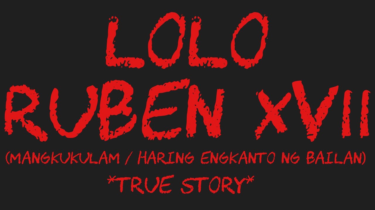 LOLO RUBEN XVII (Mangkukulam / Haring Engkanto Ng Bailan) *True Story*