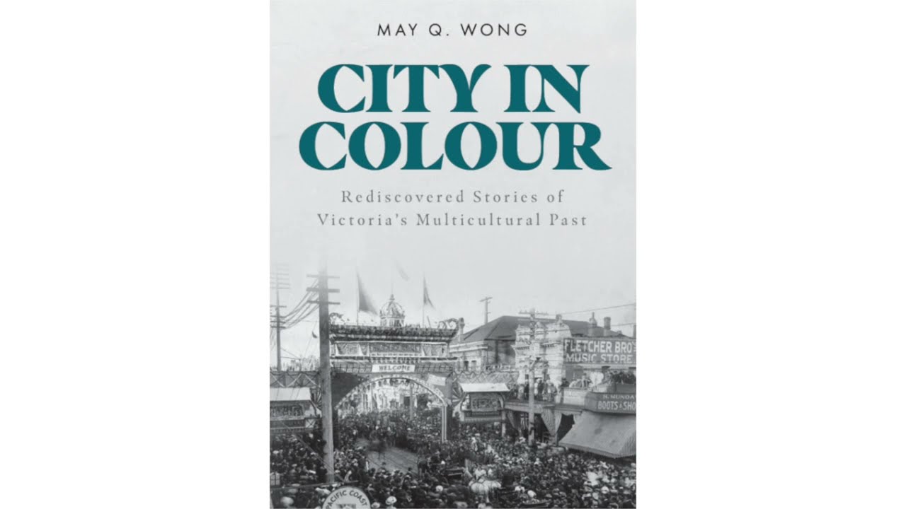 CITY IN COLOUR - Rediscovered  Stories of Victoria's Multi-cultural Past - May Q. Wong